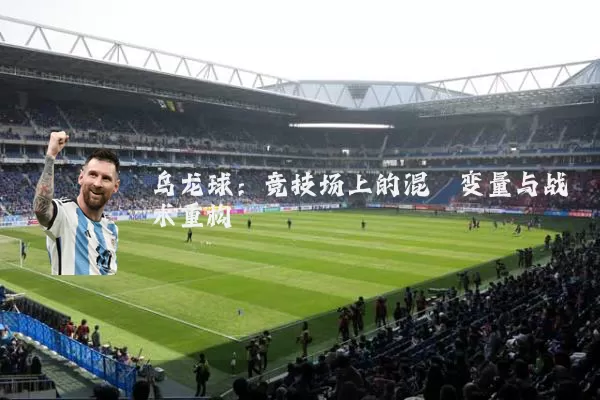 乌龙球:竞技场上的混沌变量与战术重构